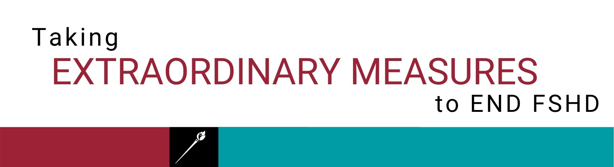 Taking Extraordinary Measures to End FSHD! Taking Extraordinary Measures to End FSHD!